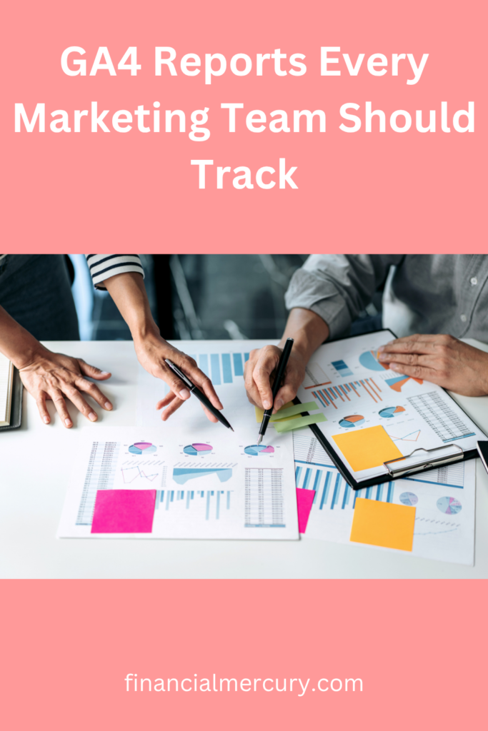 GA4 Reports Every Marketing Team Should Track